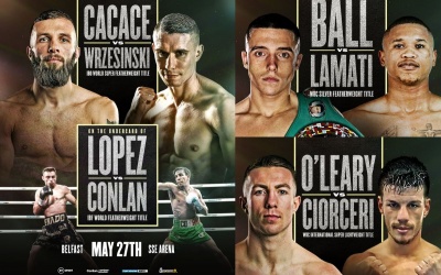 Queensberry trio Anthony Cacace bt sport watch boxrec Nick Ball and Pierce O'Leary all defend their crowns in Belfast boxrec conlan alberto lopez may 27 frank warren bt sport